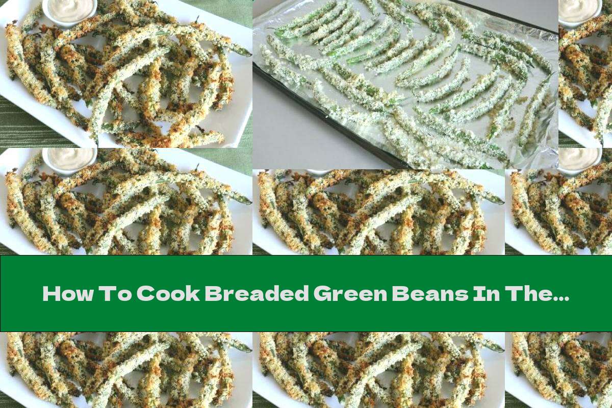 How To Cook Breaded Green Beans In The Oven With Garlic Sauce Recipe