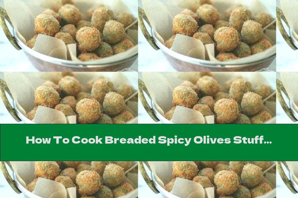 How To Cook Breaded Spicy Olives Stuffed With Cheese Recipe This