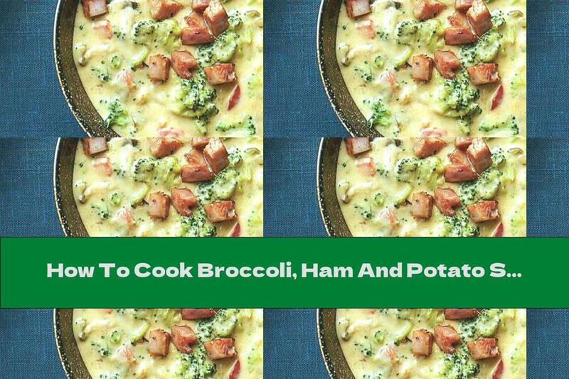 How To Cook Broccoli, Ham And Potato Soup - Recipe