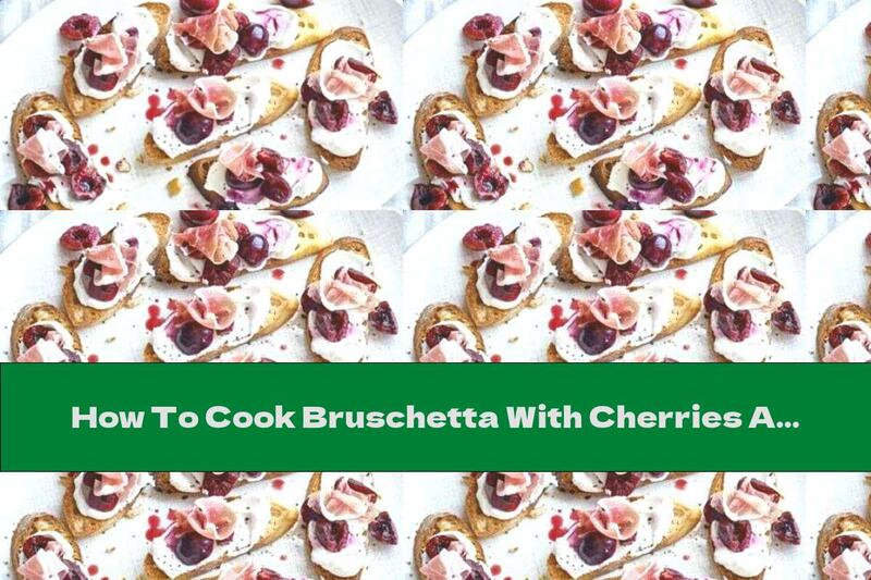 How To Cook Bruschetta With Cherries And Prosciutto - Recipe