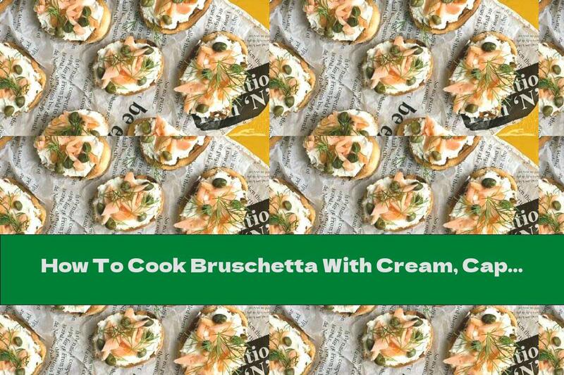 How To Cook Bruschetta With Cream, Capers And Smoked Salmon - Recipe
