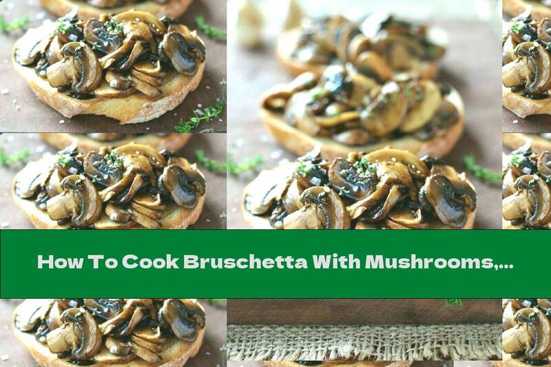 How To Cook Bruschetta With Mushrooms, Thyme And Garlic - Recipe