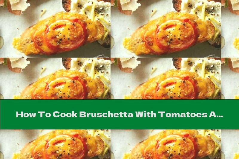 How To Cook Bruschetta With Tomatoes And Cheddar - Recipe