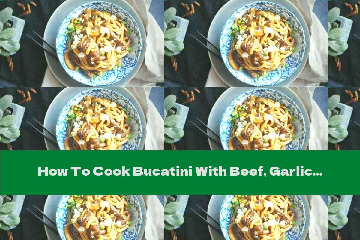 How To Cook Bucatini With Beef, Garlic And Mushrooms - Recipe