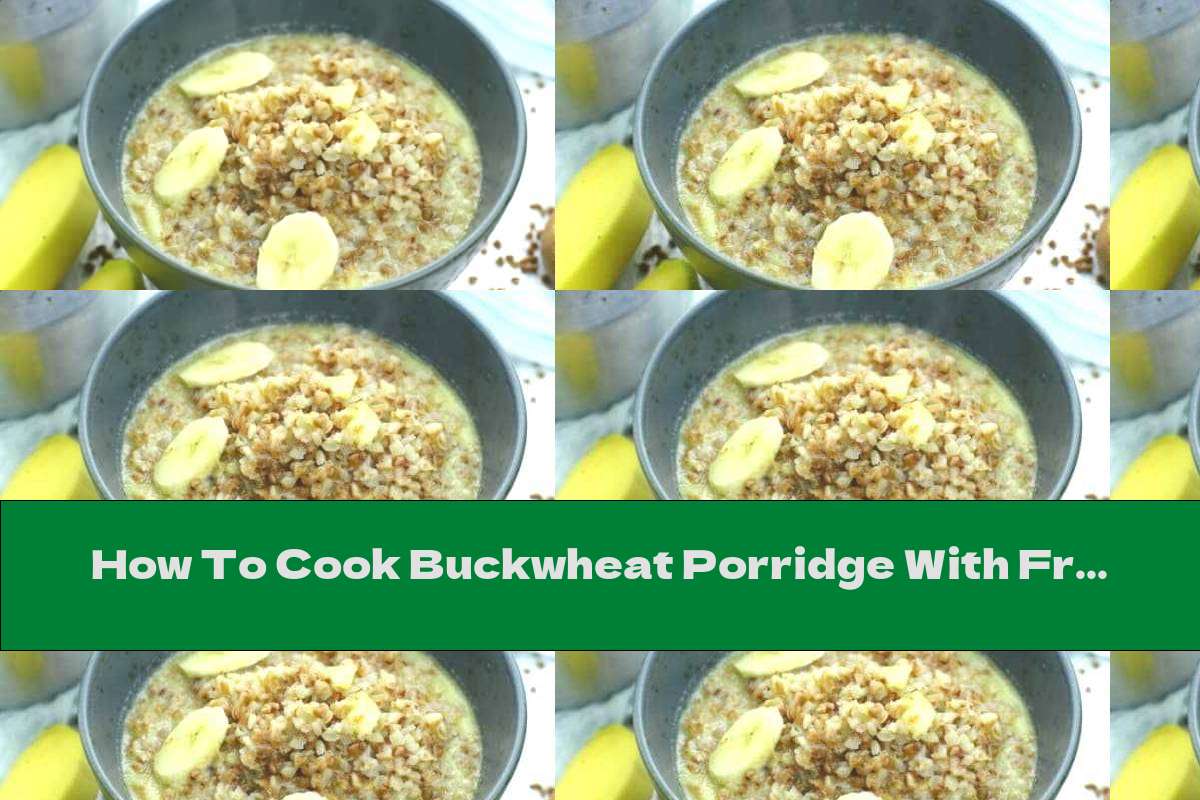 How To Cook Buckwheat Porridge With Fresh Milk And Bananas Recipe