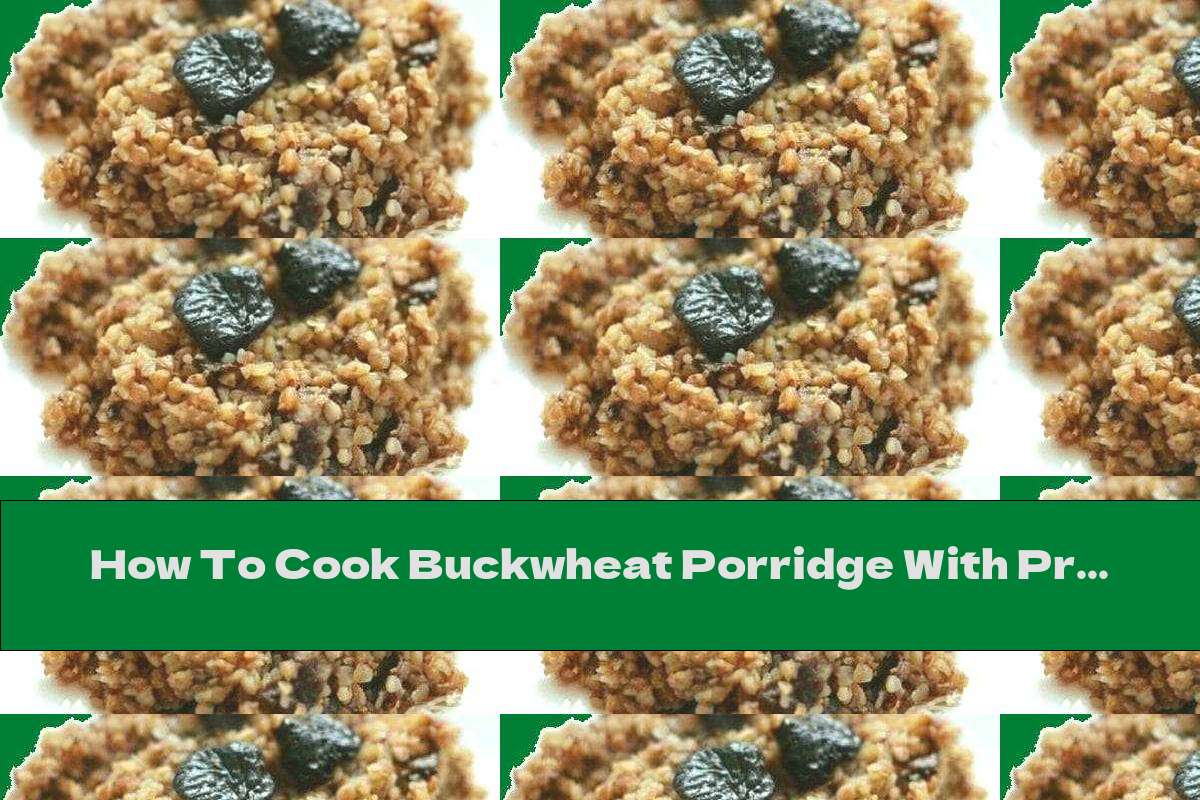 How To Cook Buckwheat Porridge With Prunes And Walnuts Recipe This