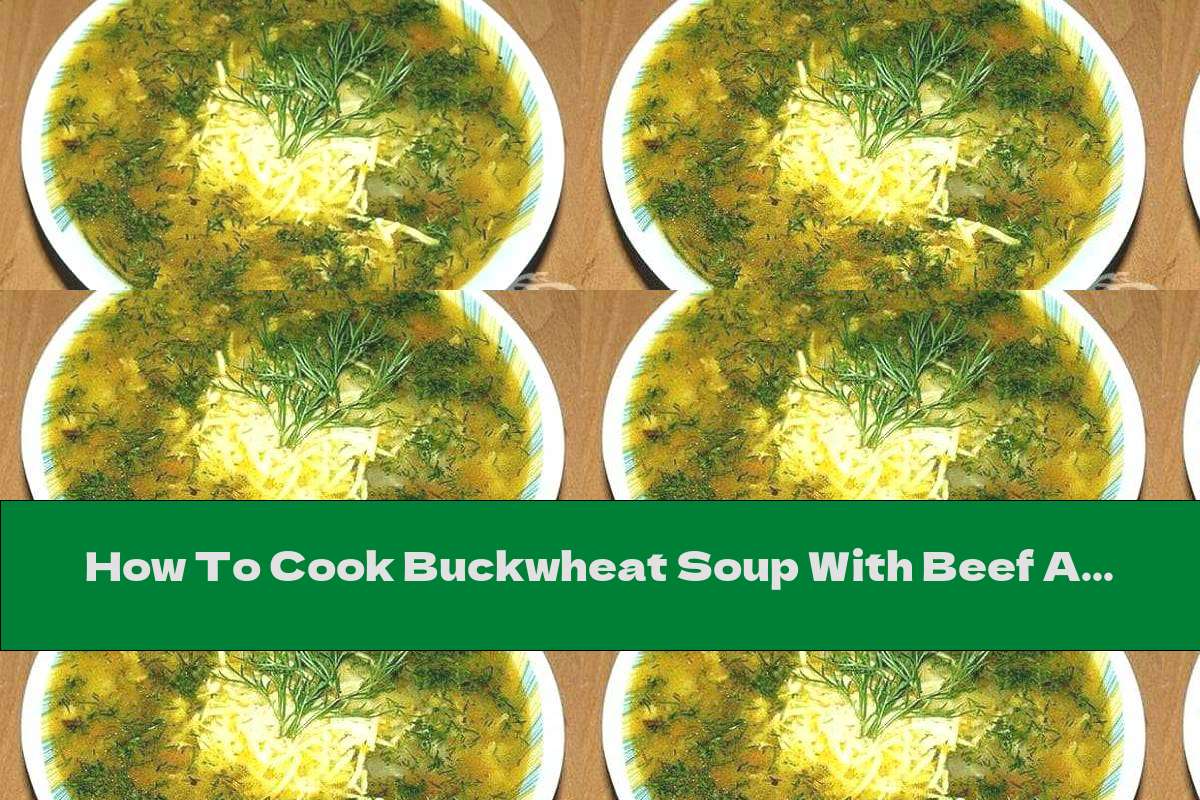 How To Cook Buckwheat Soup With Beef And Building - Recipe