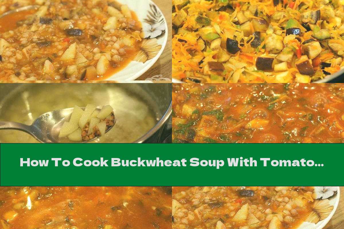How To Cook Buckwheat Soup With Tomatoes And Eggplant - Recipe
