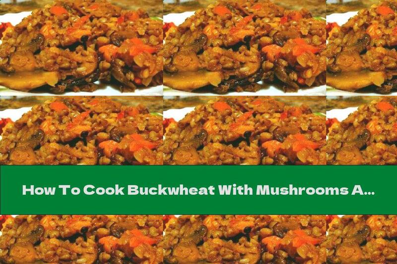 How To Cook Buckwheat With Mushrooms And Vegetables - Recipe