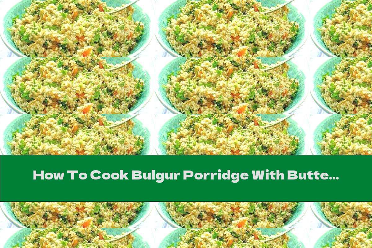 How To Cook Bulgur Porridge With Butter And Tomatoes - Recipe