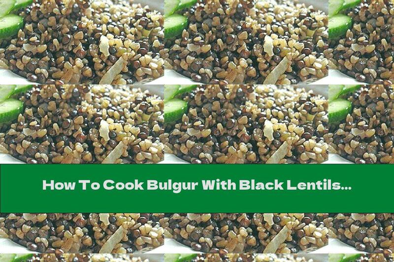 How To Cook Bulgur With Black Lentils And Onions - Recipe