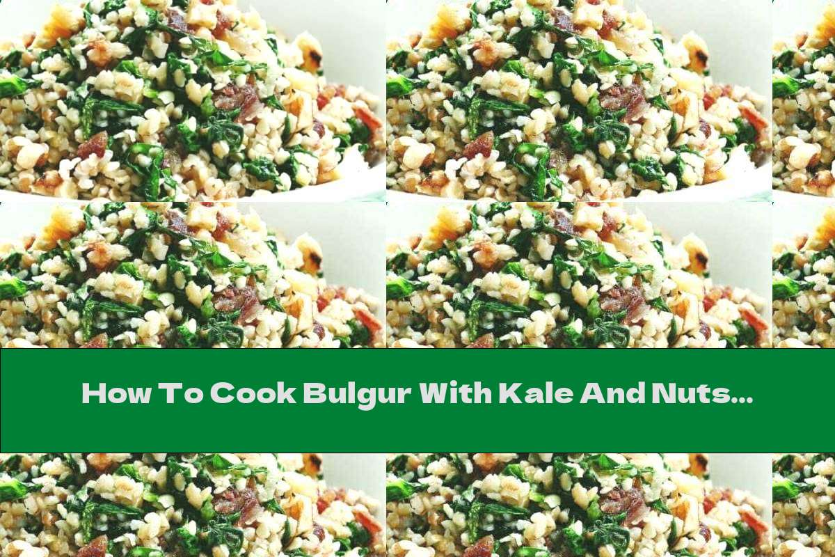 How To Cook Bulgur With Kale And Nuts - Recipe