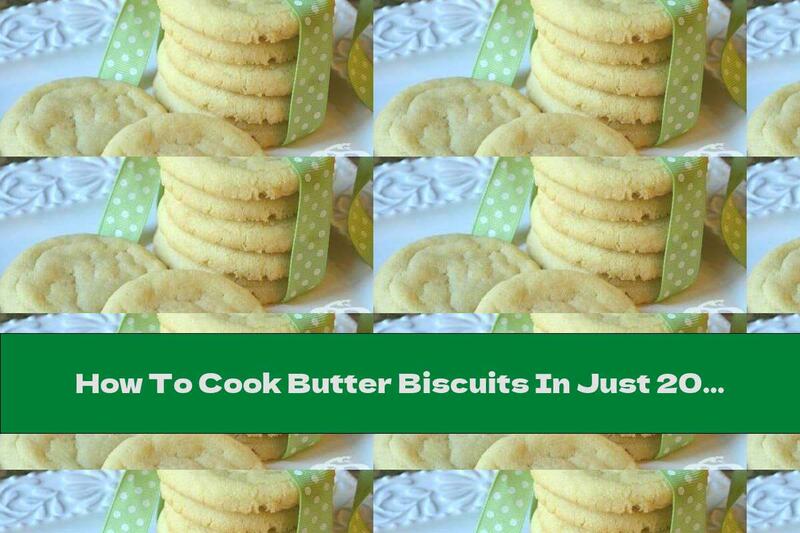 How To Cook Butter Biscuits In Just 20 Minutes - Recipe