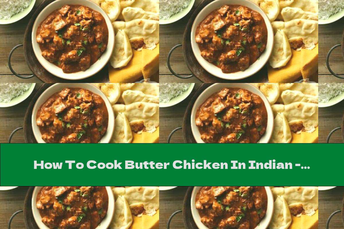 How To Cook Butter Chicken In Indian Recipe This Nutrition