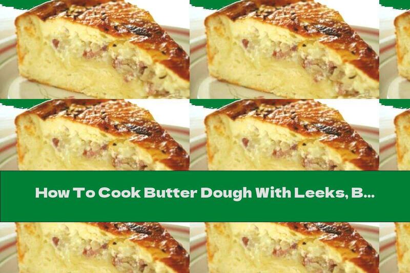 How To Cook Butter Dough With Leeks, Bacon And Cheese - Recipe