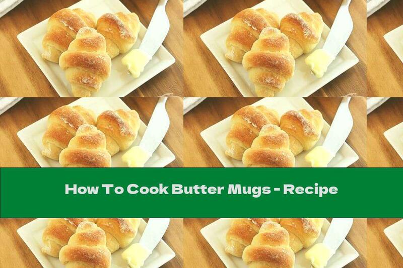 How To Cook Butter Mugs - Recipe