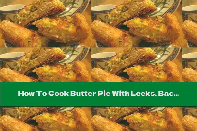 How To Cook Butter Pie With Leeks, Bacon And Cheese - Recipe