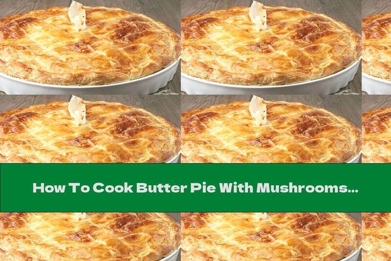 How To Cook Butter Pie With Mushrooms And Cheese - Recipe