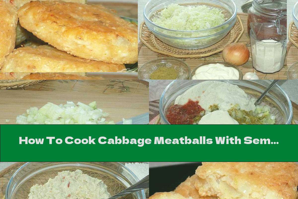 How To Cook Cabbage Meatballs With Semolina, Onions And Mayonnaise - Recipe