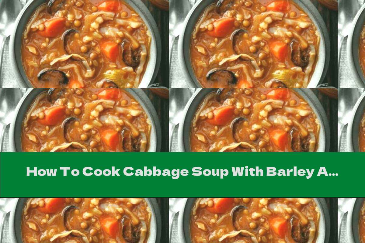 How To Cook Cabbage Soup With Barley And Vegetables - Recipe
