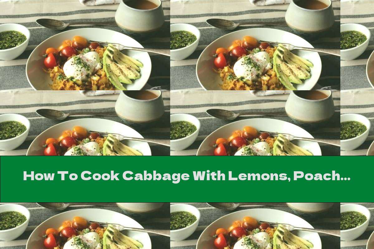 How To Cook Cabbage With Lemons, Poached Egg And Avocado - Recipe