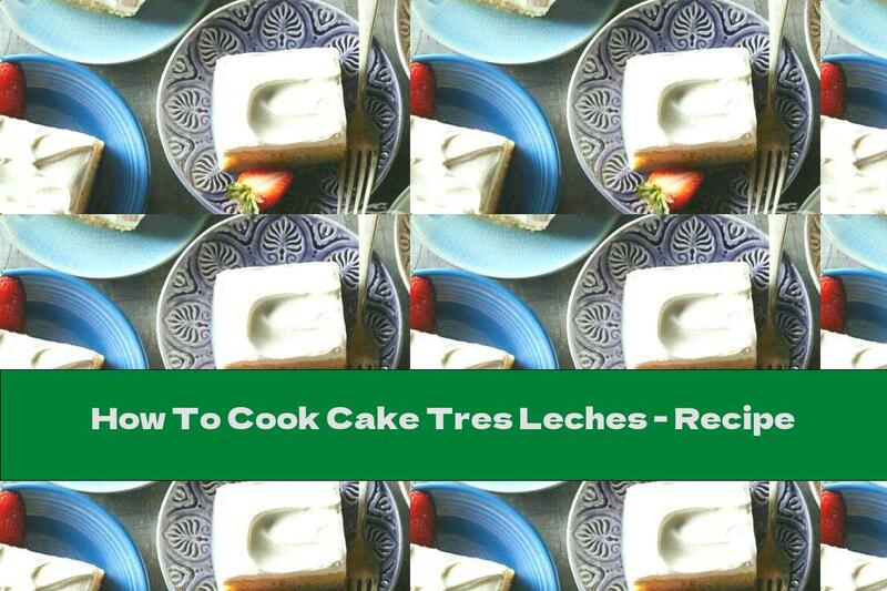How To Cook Cake Tres Leches - Recipe