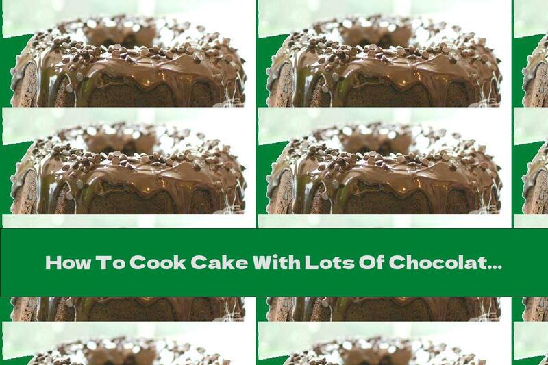 How To Cook Cake With Lots Of Chocolate - Recipe