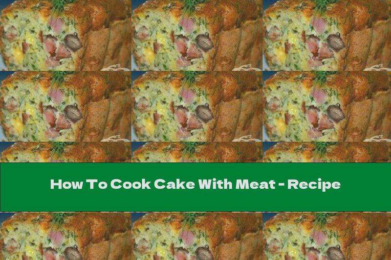 How To Cook Cake With Meat - Recipe