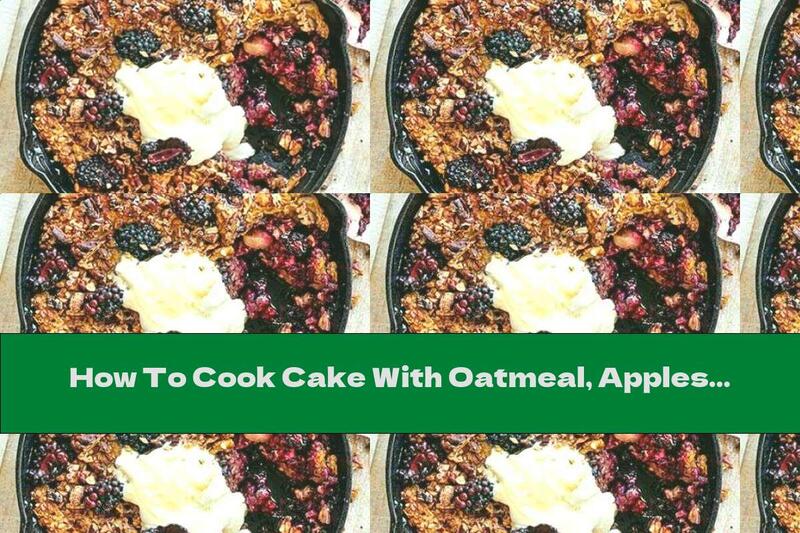 How To Cook Cake With Oatmeal, Apples And Blackberries - Recipe