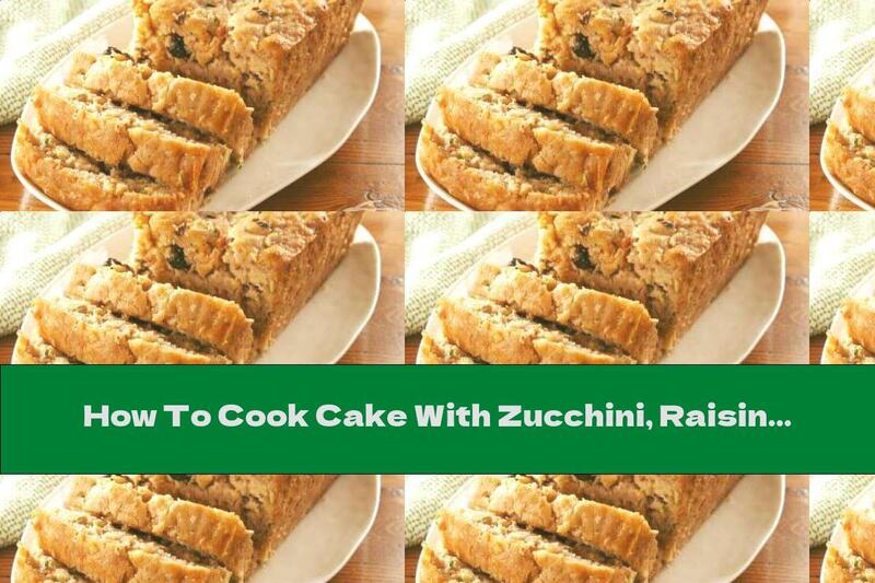 How To Cook Cake With Zucchini, Raisins And Pineapple - Recipe