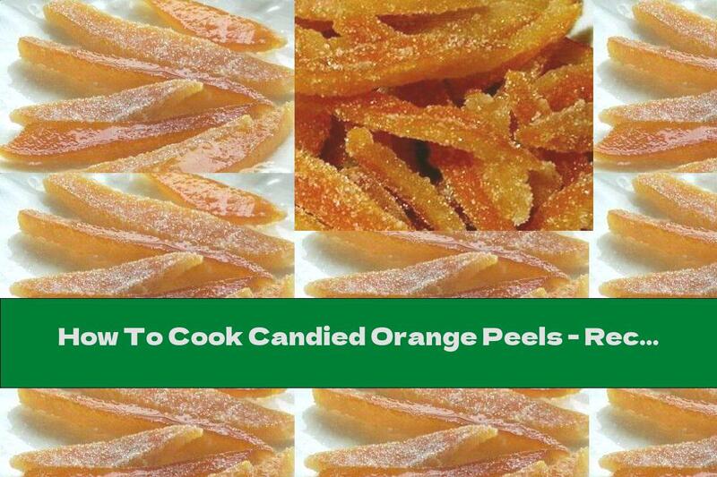How To Cook Candied Orange Peels - Recipe