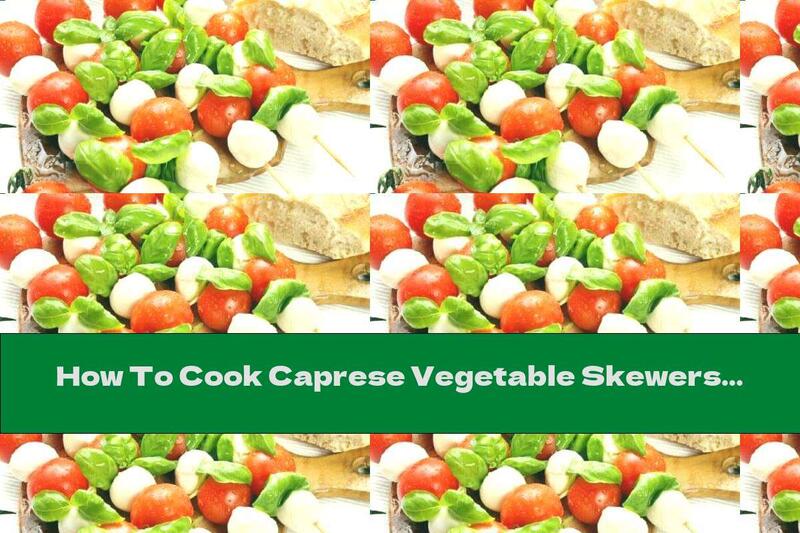 How To Cook Caprese Vegetable Skewers - Recipe