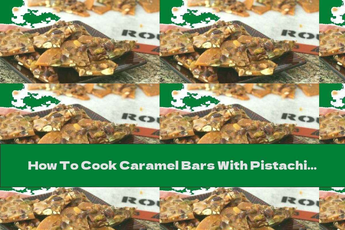 How To Cook Caramel Bars With Pistachios - Recipe