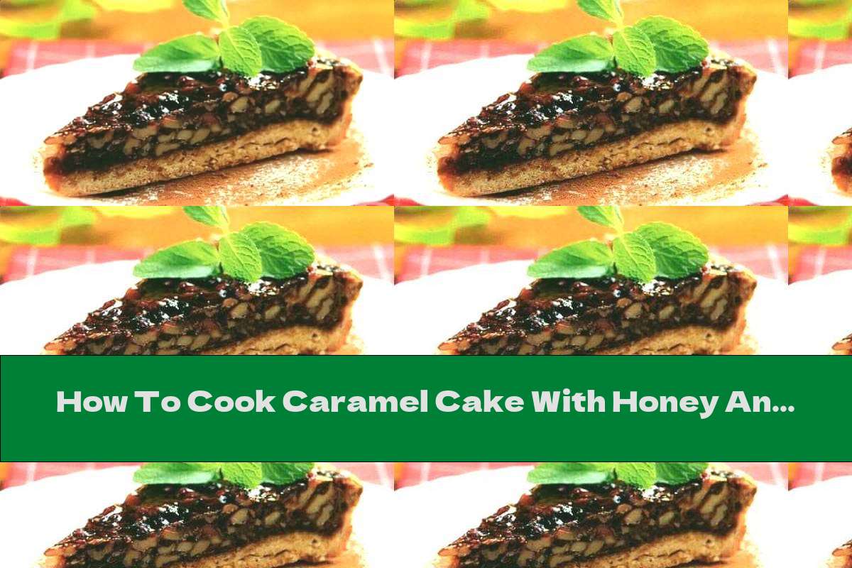 How To Cook Caramel Cake With Honey And Nut Filling - Recipe