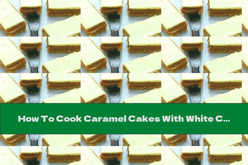 How To Cook Caramel Cakes With White Chocolate - Recipe