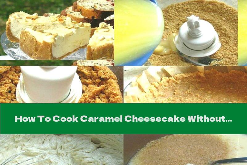 How To Cook Caramel Cheesecake Without Baking - Recipe
