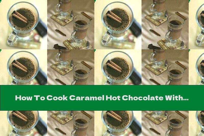 How To Cook Caramel Hot Chocolate With Cinnamon - Recipe