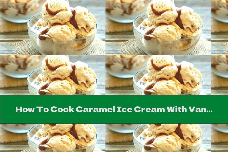 How To Cook Caramel Ice Cream With Vanilla - Recipe