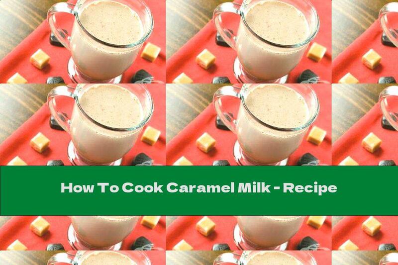 How To Cook Caramel Milk - Recipe