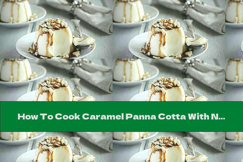 How To Cook Caramel Panna Cotta With Nuts - Recipe