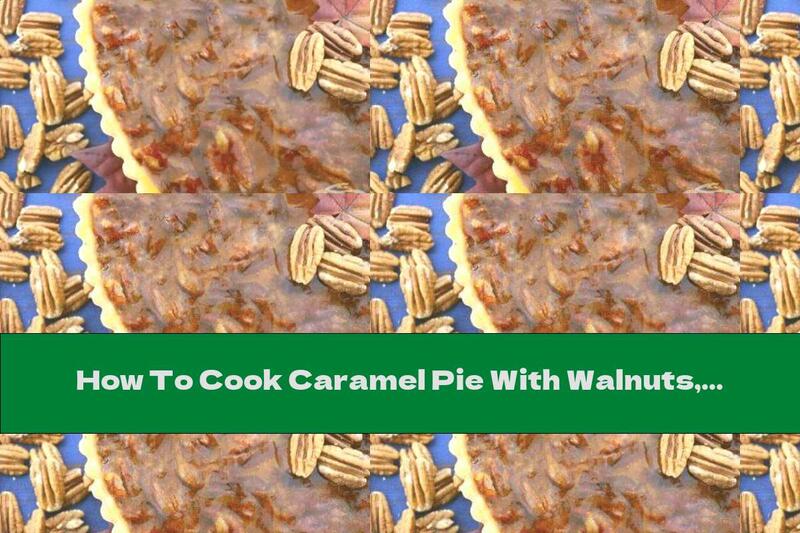 How To Cook Caramel Pie With Walnuts, Chocolate And Coffee - Recipe