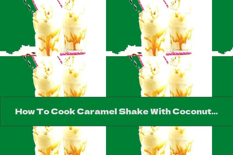 How To Cook Caramel Shake With Coconut Milk And Vanilla - Recipe