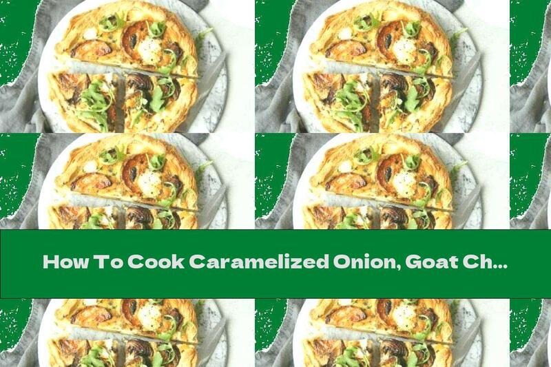 How To Cook Caramelized Onion, Goat Cheese And Pumpkin Tart - Recipe