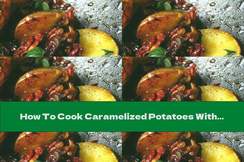 How To Cook Caramelized Potatoes With Dried Tomatoes, Garlic And Thyme - Recipe