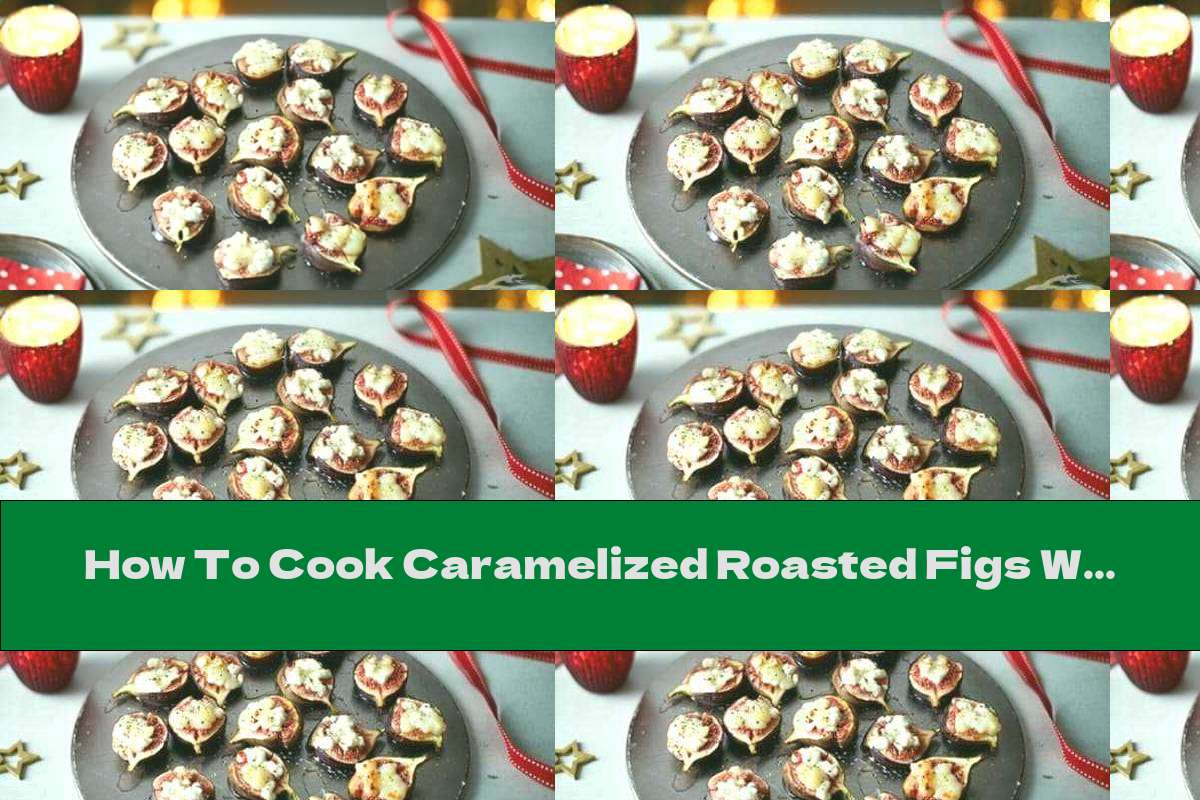 How To Cook Caramelized Roasted Figs With Goat Cheese - Recipe