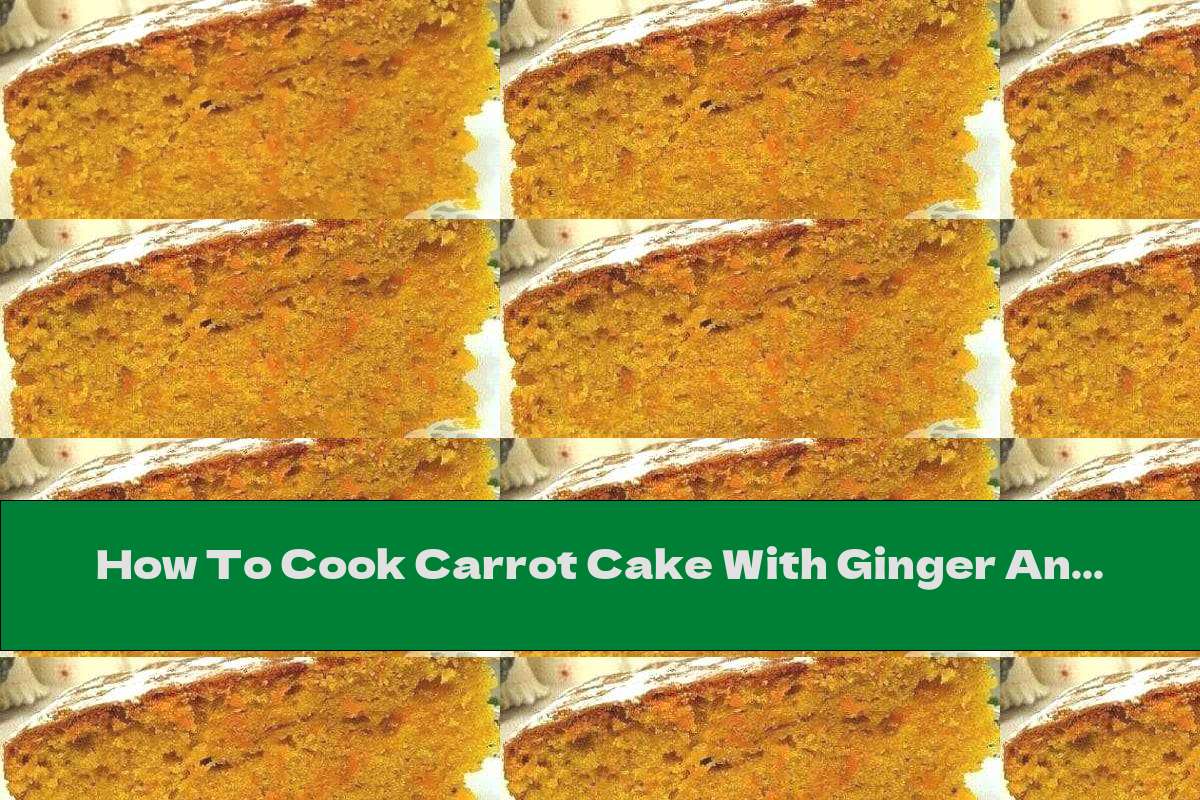 How to cook carrot cake with ginger and cinnamon recipe this nutrition