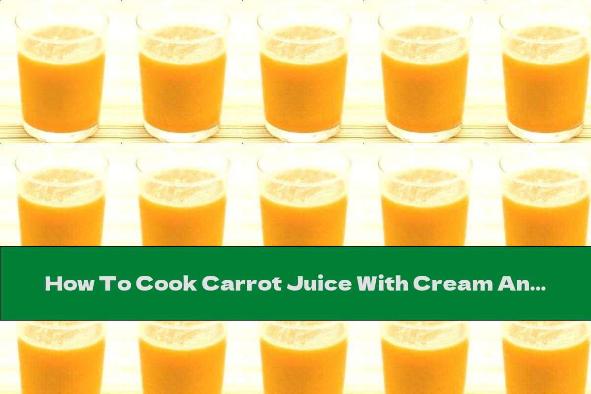 How To Cook Carrot Juice With Cream And Honey - Recipe