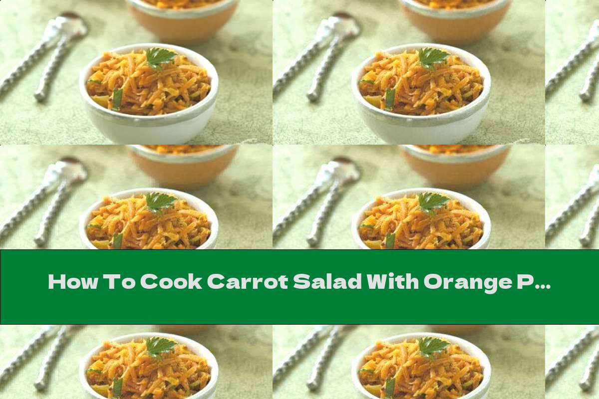 How To Cook Carrot Salad With Orange Peel And Ginger - Recipe