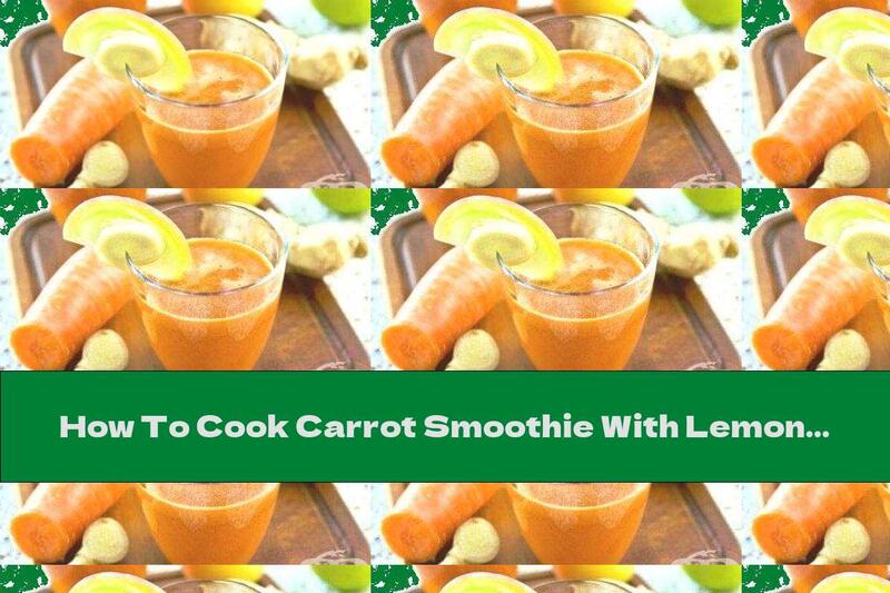 How To Cook Carrot Smoothie With Lemon And Ginger - Recipe