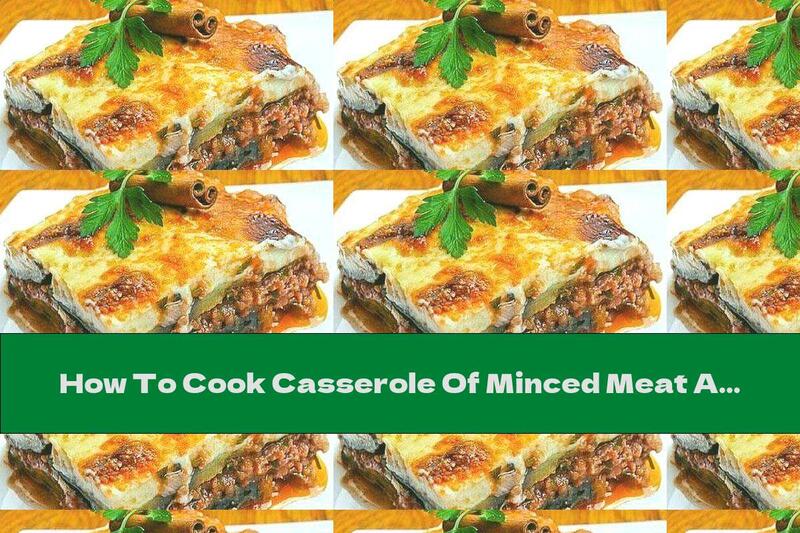 How To Cook Casserole Of Minced Meat And Eggplant With Bechamel Sauce - Recipe